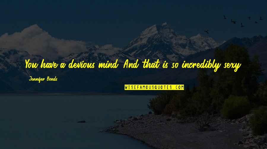 Devious Quotes By Jennifer Bonds: You have a devious mind. And that is