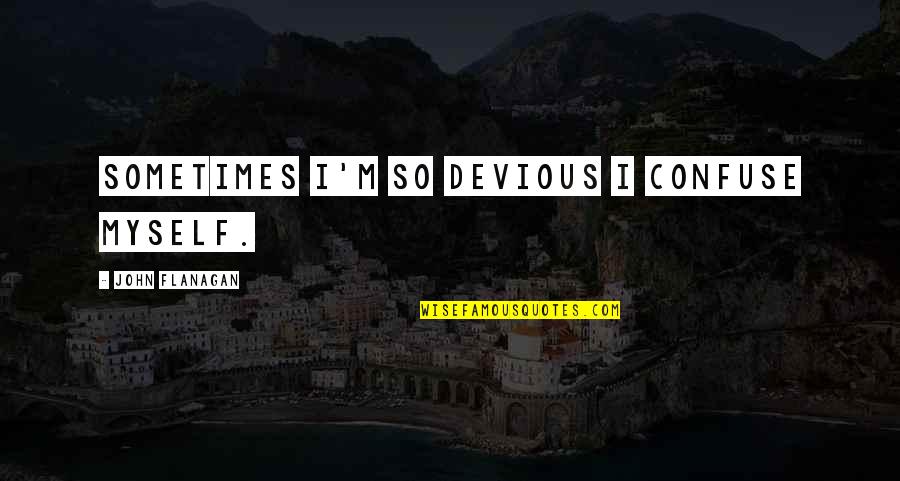 Devious Quotes By John Flanagan: Sometimes I'm so devious I confuse myself. Devious Quotes By John Flanagan: Sometimes I'm so devious I confuse myself.