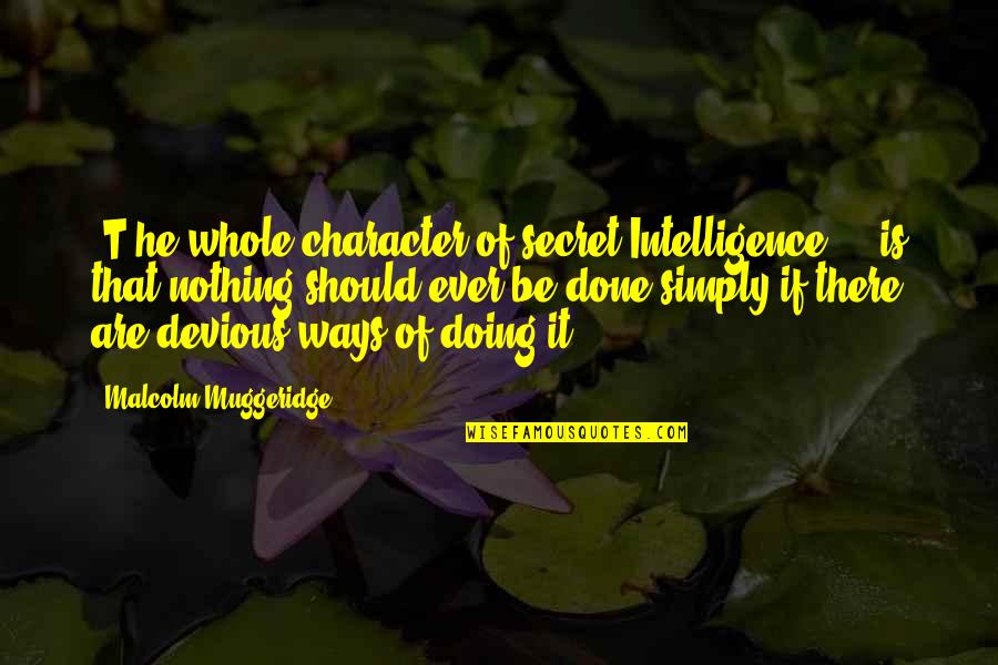 Devious Quotes By Malcolm Muggeridge: [T]he whole character of secret Intelligence ... is