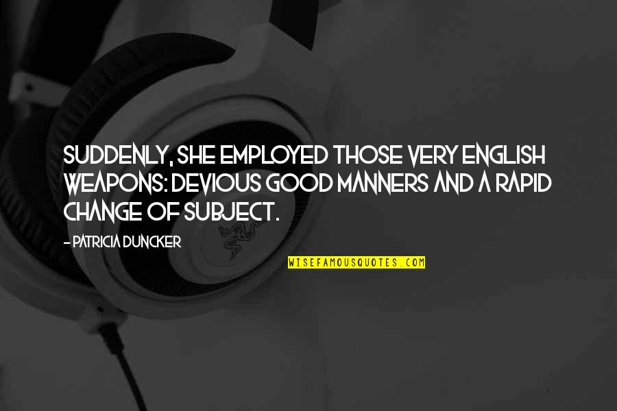 Devious Quotes By Patricia Duncker: Suddenly, she employed those very English weapons: devious