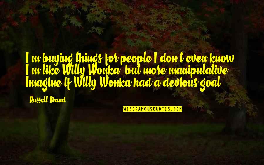 Devious Quotes By Russell Brand: I'm buying things for people I don't even