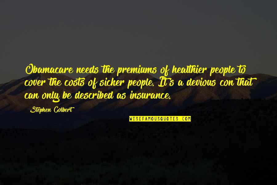 Devious Quotes By Stephen Colbert: Obamacare needs the premiums of healthier people to Devious Quotes By Stephen Colbert: Obamacare needs the premiums of healthier people to
