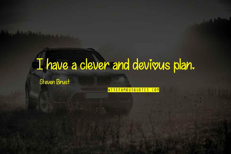 Devious Quotes By Steven Brust: I have a clever and devious plan. Devious Quotes By Steven Brust: I have a clever and devious plan.