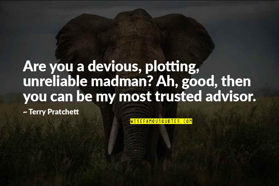 Devious Quotes By Terry Pratchett: Are you a devious, plotting, unreliable madman? Ah, Devious Quotes By Terry Pratchett: Are you a devious, plotting, unreliable madman? Ah,