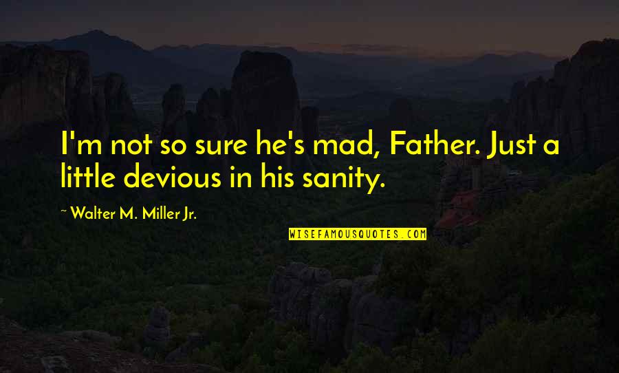 Devious Quotes By Walter M. Miller Jr.: I'm not so sure he's mad, Father. Just