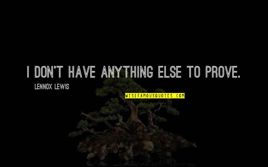 Deviously Influenced Quotes By Lennox Lewis: I don't have anything else to prove.