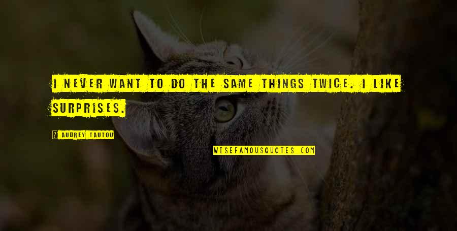 Deviousness Category Quotes By Audrey Tautou: I never want to do the same things Deviousness Category Quotes By Audrey Tautou: I never want to do the same things
