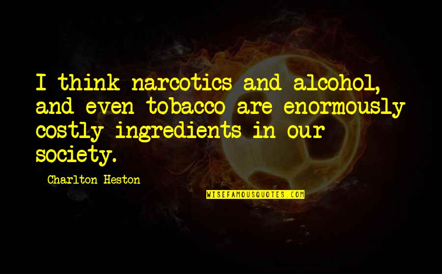Deviousness Category Quotes By Charlton Heston: I think narcotics and alcohol, and even tobacco Deviousness Category Quotes By Charlton Heston: I think narcotics and alcohol, and even tobacco