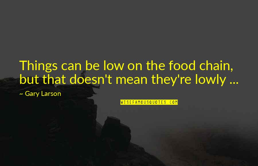 Devisadero Quotes By Gary Larson: Things can be low on the food chain,