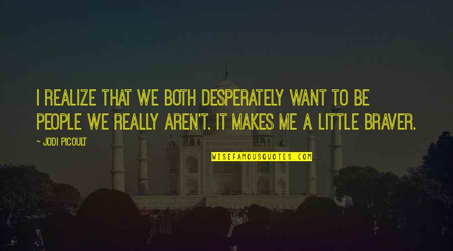 Devisal Quotes By Jodi Picoult: I realize that we both desperately want to