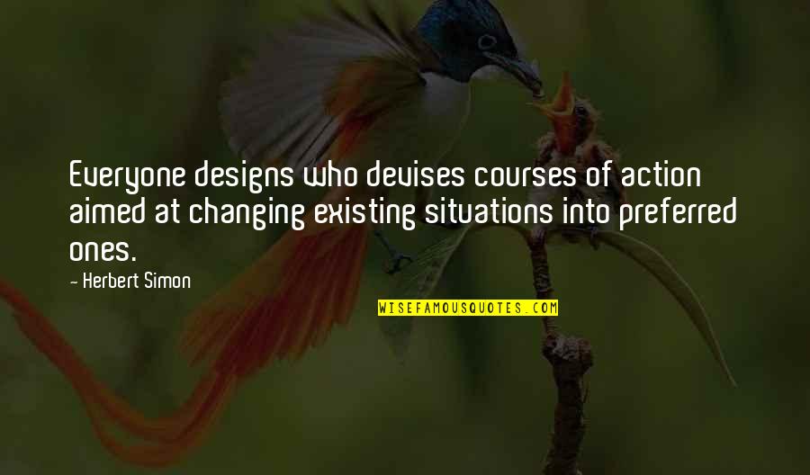 Devises Quotes By Herbert Simon: Everyone designs who devises courses of action aimed