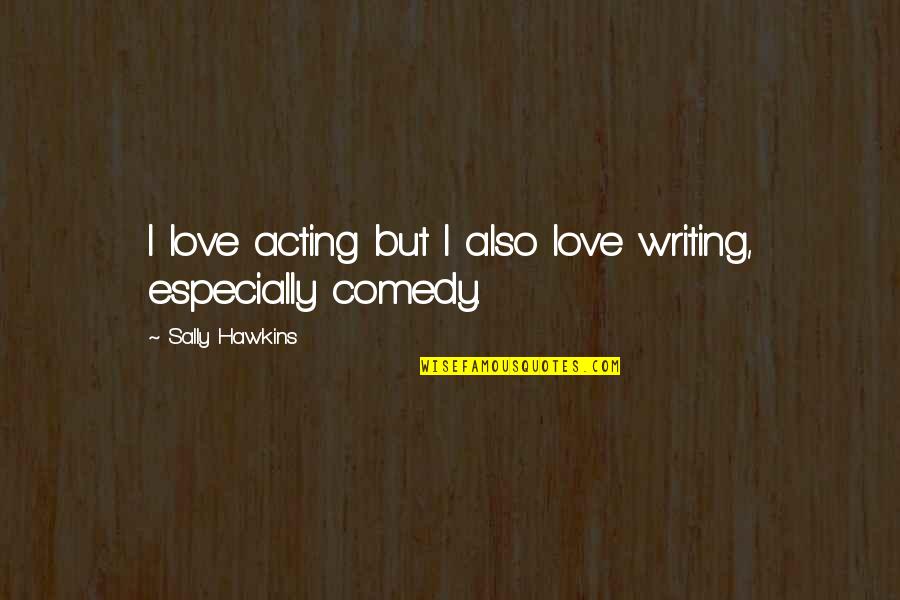 Deviseth Pronounce Quotes By Sally Hawkins: I love acting but I also love writing, Deviseth Pronounce Quotes By Sally Hawkins: I love acting but I also love writing,