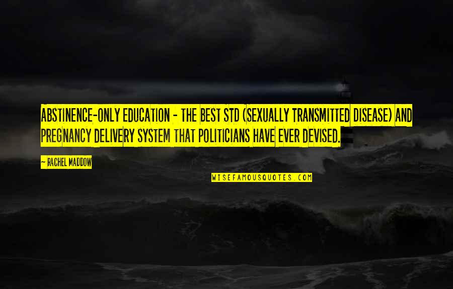 Devising Means Quotes By Rachel Maddow: Abstinence-only education - the best STD (Sexually Transmitted