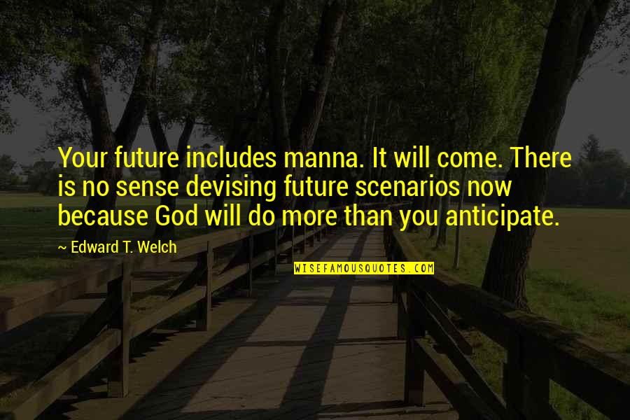 Devising Quotes By Edward T. Welch: Your future includes manna. It will come. There