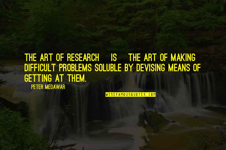 Devising Quotes By Peter Medawar: The art of research [is] the art of