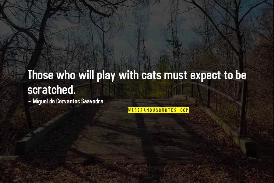 Devising Solutions Quotes By Miguel De Cervantes Saavedra: Those who will play with cats must expect