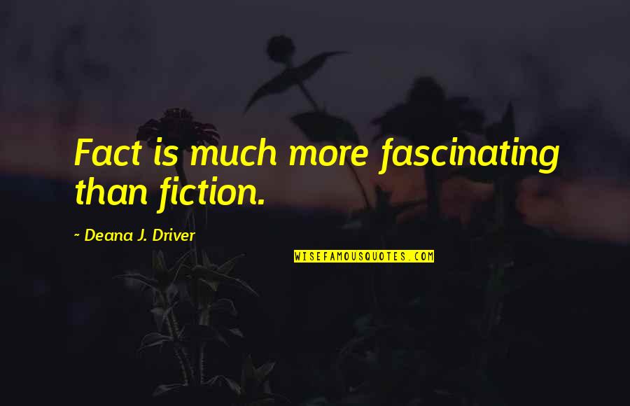 Devising Theatre Quotes By Deana J. Driver: Fact is much more fascinating than fiction.