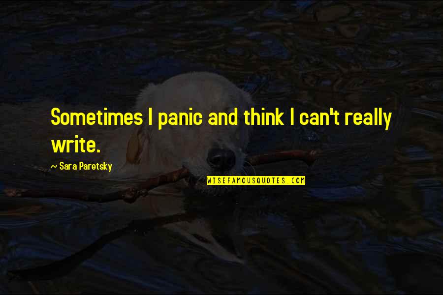 Devising Theatre Quotes By Sara Paretsky: Sometimes I panic and think I can't really