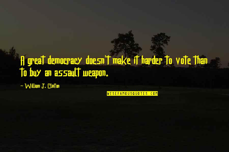 Devitalized Quotes By William J. Clinton: A great democracy doesn't make it harder to