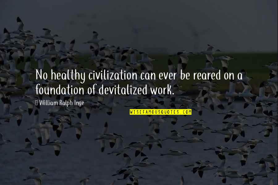 Devitalized Quotes By William Ralph Inge: No healthy civilization can ever be reared on
