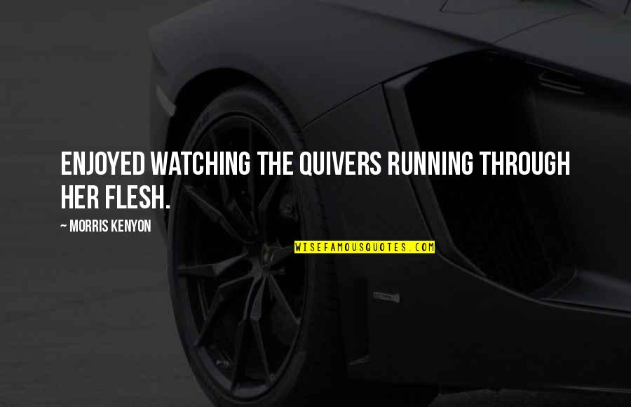 Devivo Brothers Quotes By Morris Kenyon: Enjoyed watching the quivers running through her flesh. Devivo Brothers Quotes By Morris Kenyon: Enjoyed watching the quivers running through her flesh.