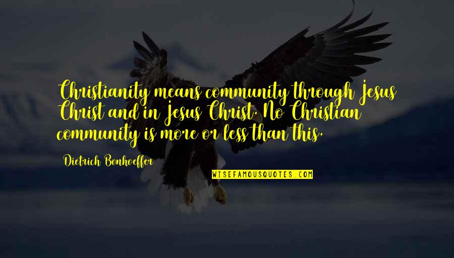 Devkinandan Thakur Quotes By Dietrich Bonhoeffer: Christianity means community through Jesus Christ and in