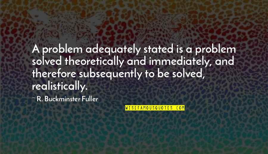 Devlen Quotes By R. Buckminster Fuller: A problem adequately stated is a problem solved