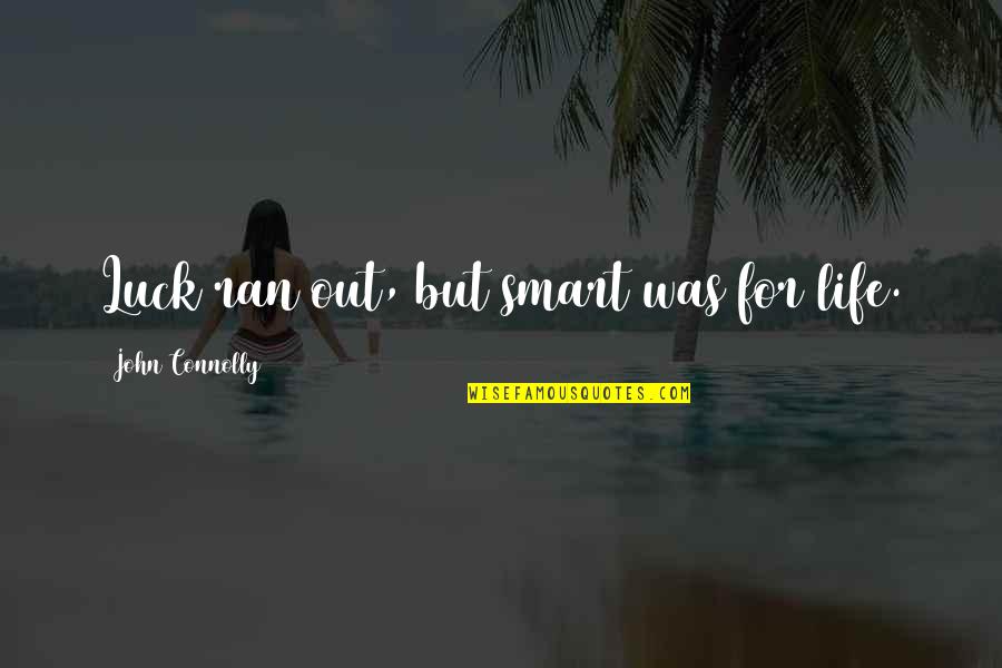 Devlete A Ilan Quotes By John Connolly: Luck ran out, but smart was for life. Devlete A Ilan Quotes By John Connolly: Luck ran out, but smart was for life.