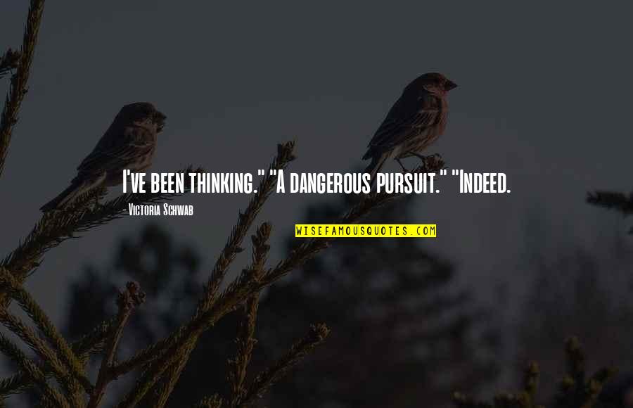 Devlete A Ilan Quotes By Victoria Schwab: I've been thinking." "A dangerous pursuit." "Indeed. Devlete A Ilan Quotes By Victoria Schwab: I've been thinking." "A dangerous pursuit." "Indeed.