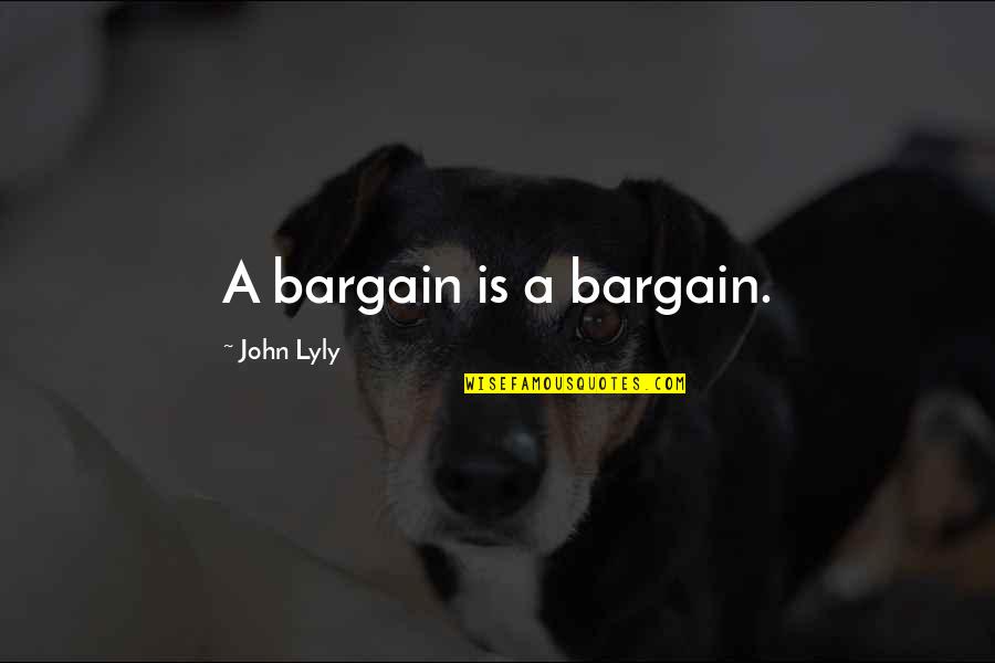 Devletin Organlari Quotes By John Lyly: A bargain is a bargain.