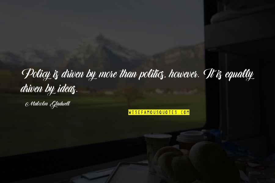 Devletten Kredi Quotes By Malcolm Gladwell: Policy is driven by more than politics, however.