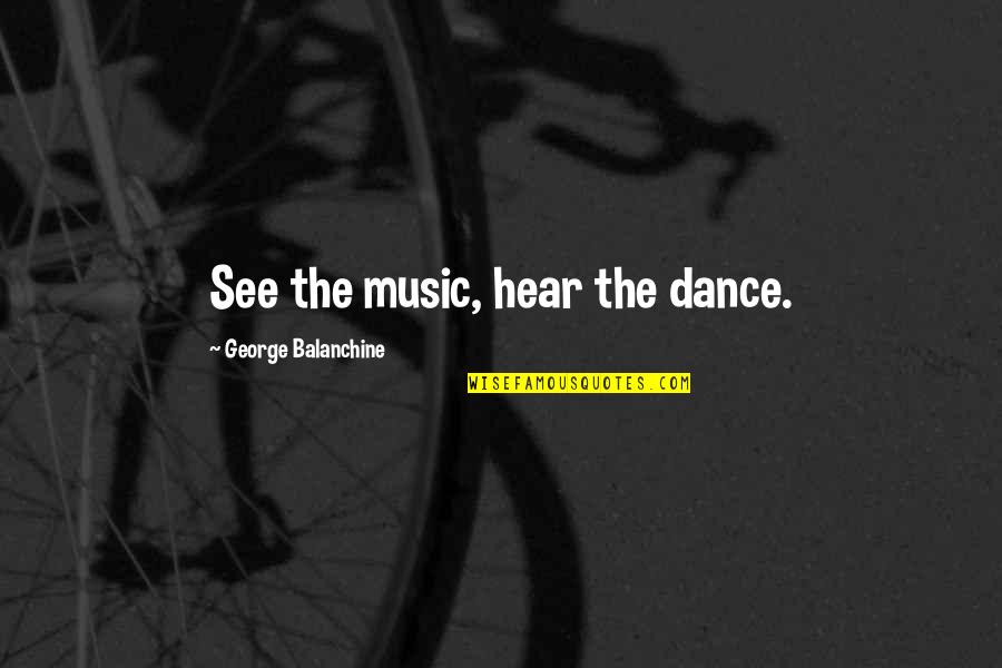 Devlieger Associates Quotes By George Balanchine: See the music, hear the dance.