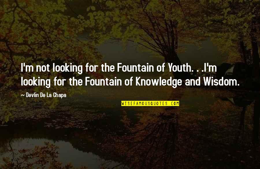 Devlin De La Chapa Quotes Quotes By Devlin De La Chapa: I'm not looking for the Fountain of Youth.