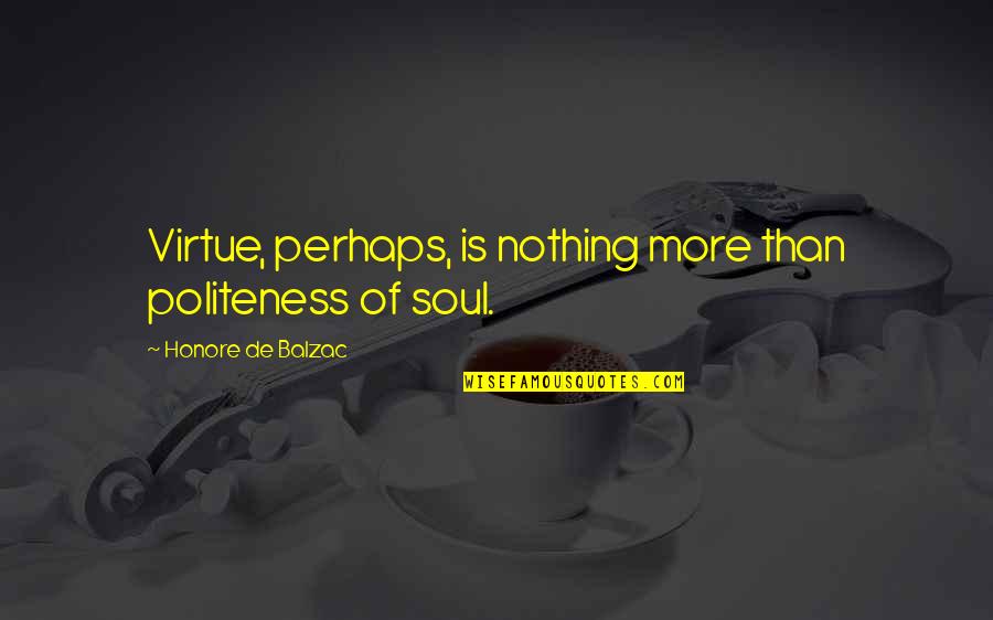 Devlindelachapa Com Quotes By Honore De Balzac: Virtue, perhaps, is nothing more than politeness of Devlindelachapa Com Quotes By Honore De Balzac: Virtue, perhaps, is nothing more than politeness of