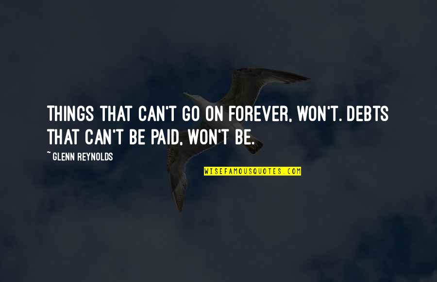 Devlindlc Quote Quotes By Glenn Reynolds: Things that can't go on forever, won't. Debts