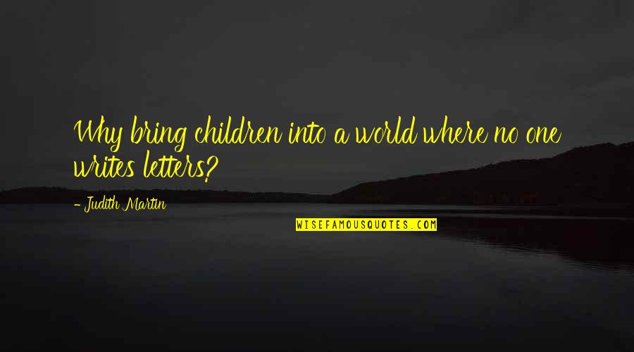 Devnilta Quotes By Judith Martin: Why bring children into a world where no