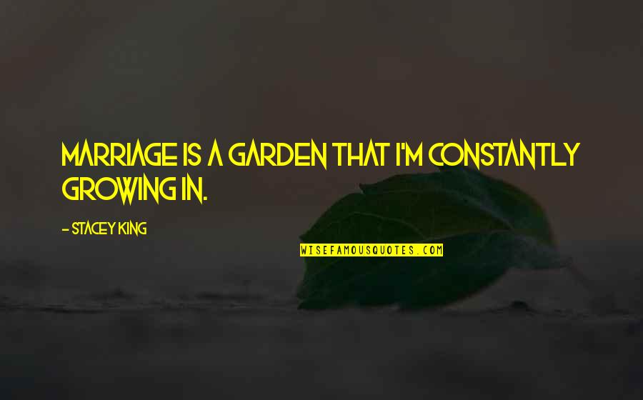 Devo Ke Dev Mahadev Quotes By Stacey King: Marriage is a garden that I'm constantly growing