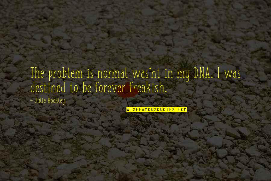 Devogelaere Anzegem Quotes By Julie Hockley: The problem is normal was'nt in my DNA.