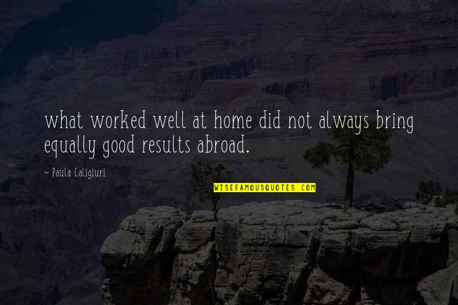 Devojka Ane Quotes By Paula Caligiuri: what worked well at home did not always