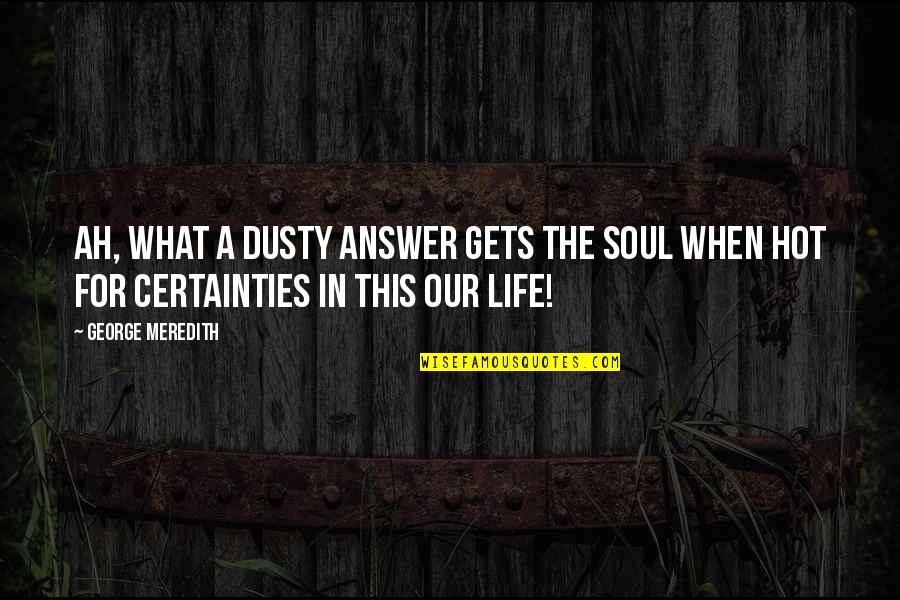 Devolutionary Quotes By George Meredith: Ah, what a dusty answer gets the soul