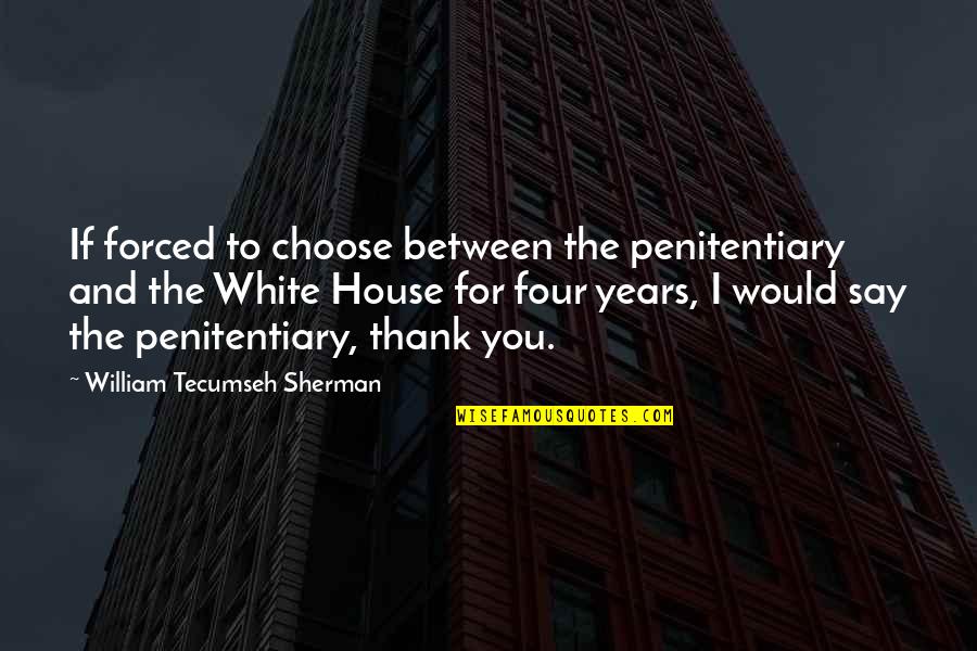 Devolve Synonym Quotes By William Tecumseh Sherman: If forced to choose between the penitentiary and Devolve Synonym Quotes By William Tecumseh Sherman: If forced to choose between the penitentiary and