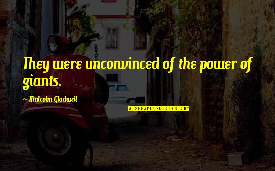 Devolver Al Quotes By Malcolm Gladwell: They were unconvinced of the power of giants. Devolver Al Quotes By Malcolm Gladwell: They were unconvinced of the power of giants.