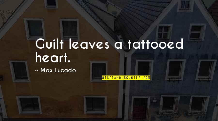 Devolver La Llamada Quotes By Max Lucado: Guilt leaves a tattooed heart.