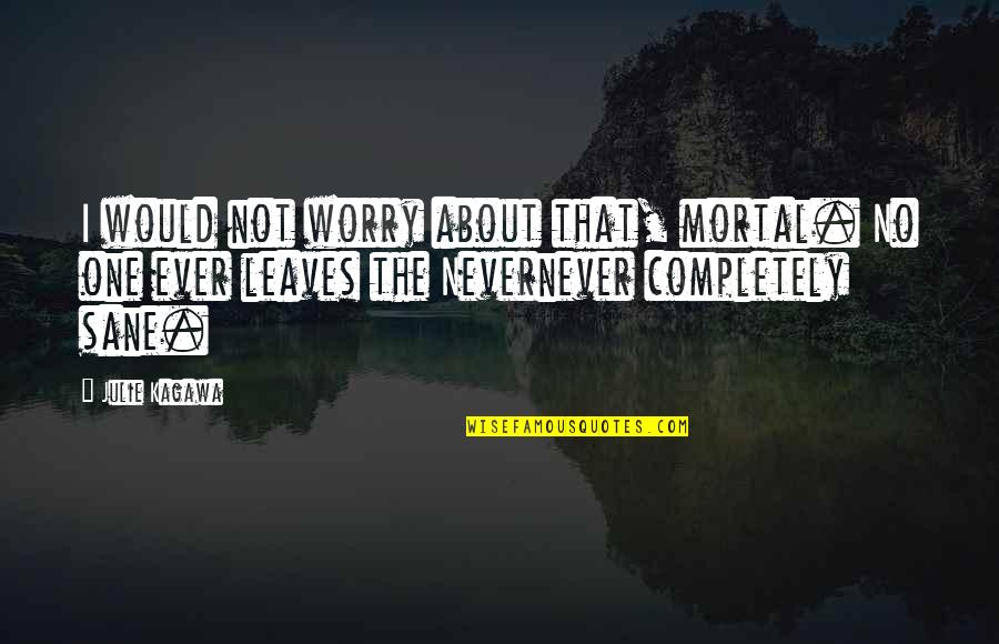 Devolviendoles Quotes By Julie Kagawa: I would not worry about that, mortal. No