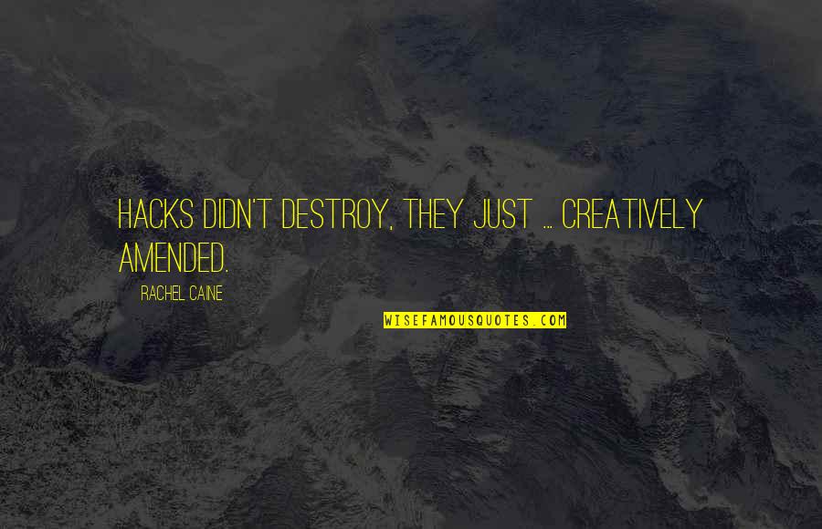 Devolviendoles Quotes By Rachel Caine: Hacks didn't destroy, they just ... creatively amended.