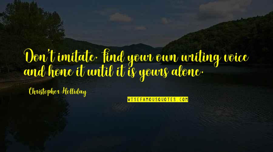 Devon Clunis Quotes By Christopher Holliday: Don't imitate. Find your own writing voice and