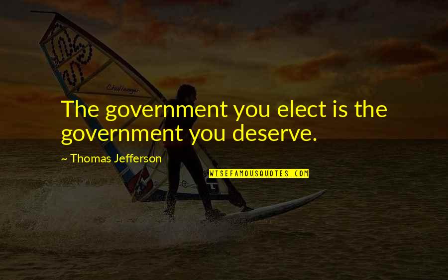 Devon Franklin Quotes By Thomas Jefferson: The government you elect is the government you