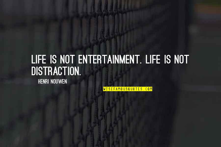 Devon Ke Dev Mahadev Best Quotes By Henri Nouwen: Life is not entertainment. Life is not distraction. Devon Ke Dev Mahadev Best Quotes By Henri Nouwen: Life is not entertainment. Life is not distraction.