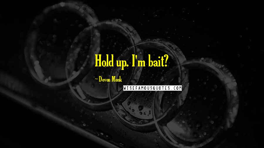 Devon Monk quotes: Hold up. I'm bait?