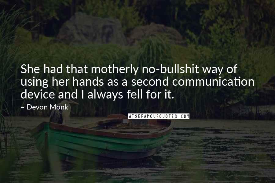 Devon Monk quotes: She had that motherly no-bullshit way of using her hands as a second communication device and I always fell for it.